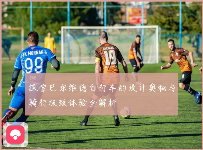 探索巴尔维德自行车的设计奥秘与骑行极致体验全解析