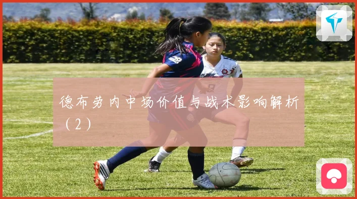 德布劳内中场价值与战术影响解析（2）