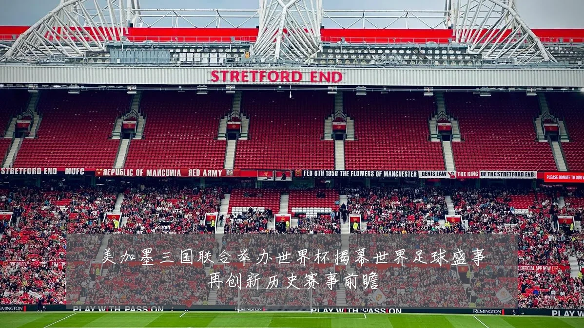 美加墨三国联合举办世界杯揭幕世界足球盛事再创新历史赛事前瞻